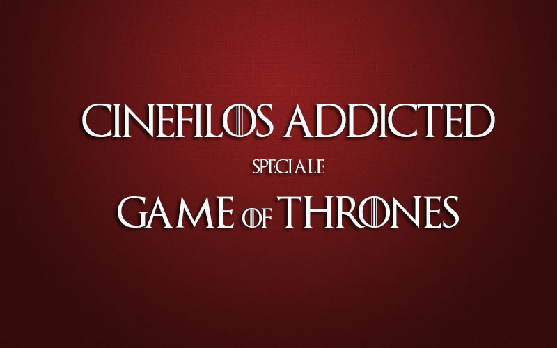 Cinefilos Addicted: speciale Game of Thrones 5